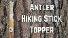 A Simple Antler Hiking Stick Topper